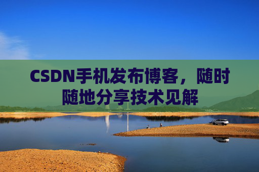 CSDN手机发布博客，随时随地分享技术见解